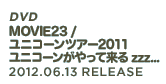 DVD「MOVIE23 / ユニコーンツアー2011 ユニコーンがやって来る zzz...」