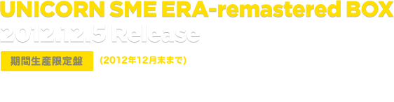 UNICORN SME ERA-remastered BOX 2012.12.5 Release