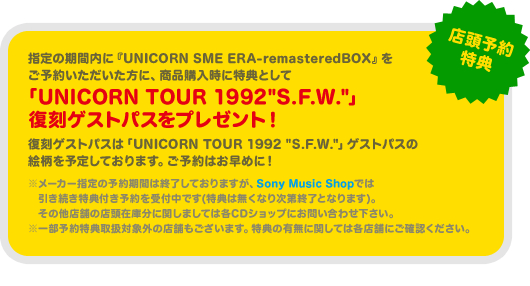 【店頭予約特典】指定の期間内に『UNICORN SME ERA-remastered BOX』をご予約いただいた方に、商品購入時に特典として「UNICORN TOUR 1992 