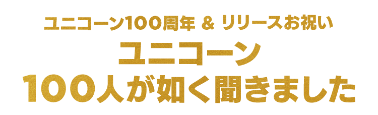 ユニコーン100人が如く聞きました ユニコーン100周年特設サイト