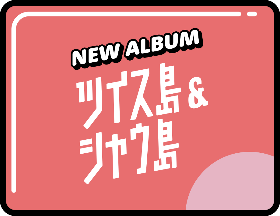 new album ツイス島＆シャウ島