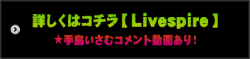 詳しくはコチラ【Livespire】
★手島いさむコメント動画あり！ 